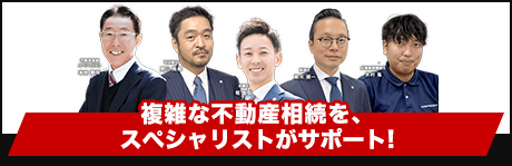 複雑な不動産相続を、スペシャリストがサポート！